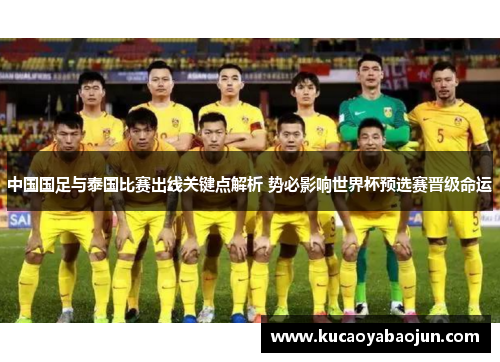 中国国足与泰国比赛出线关键点解析 势必影响世界杯预选赛晋级命运