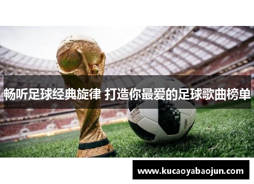 畅听足球经典旋律 打造你最爱的足球歌曲榜单