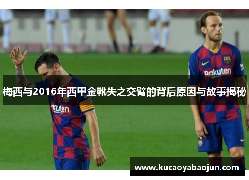 梅西与2016年西甲金靴失之交臂的背后原因与故事揭秘